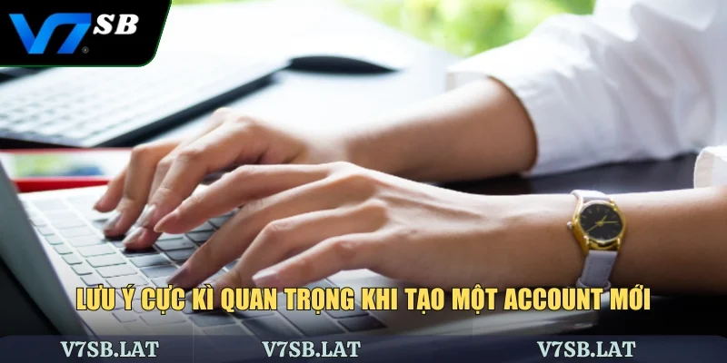 Lưu ý cực kì quan trọng khi tạo một account mới